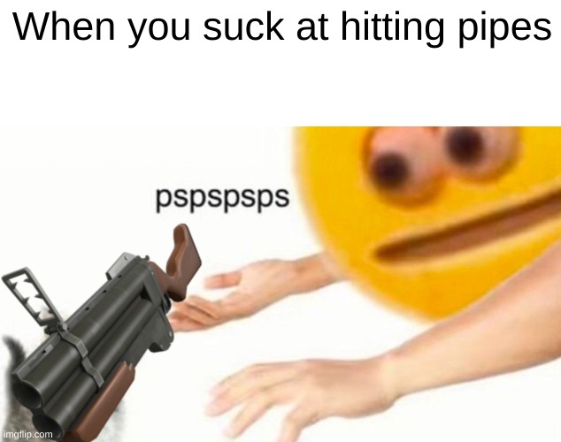 This is totally me. | When you suck at hitting pipes | image tagged in blank white template,pspspsps | made w/ Imgflip meme maker