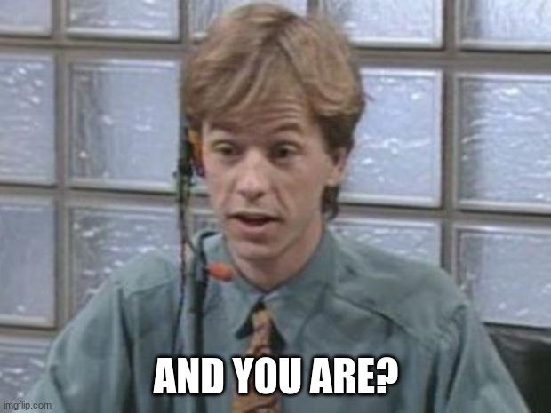 David spade and you are | AND YOU ARE? | image tagged in david spade and you are | made w/ Imgflip meme maker