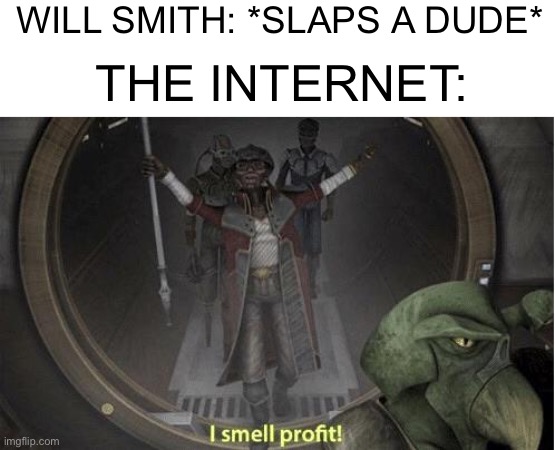 I Smell Profit | WILL SMITH: *SLAPS A DUDE*; THE INTERNET: | image tagged in i smell profit | made w/ Imgflip meme maker