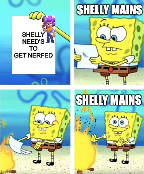 Neft Shelly | SHELLY MAINS; SHELLY NEED’S TO GET NERFED; SHELLY MAINS | image tagged in spongebob burning paper | made w/ Imgflip meme maker