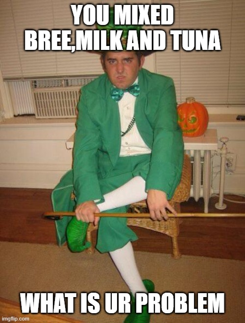 It taste good | YOU MIXED BREE,MILK AND TUNA; WHAT IS UR PROBLEM | image tagged in angry leprechaun | made w/ Imgflip meme maker