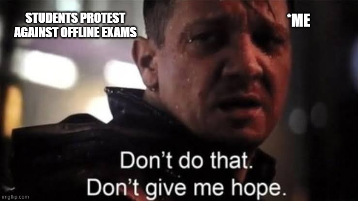 Hawkeye | STUDENTS PROTEST AGAINST OFFLINE EXAMS; *ME | image tagged in hawkeye | made w/ Imgflip meme maker