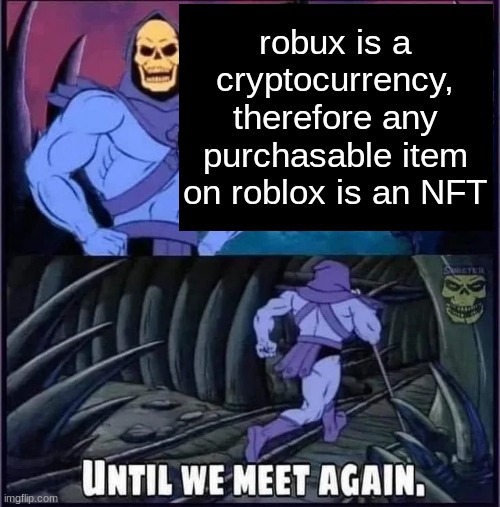 holy- | robux is a cryptocurrency, therefore any purchasable item on roblox is an NFT | image tagged in until we meet again,robux,nft | made w/ Imgflip meme maker