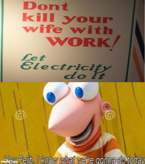 Let electricity do it! | image tagged in hey ferb,signs,memes,electricity | made w/ Imgflip meme maker