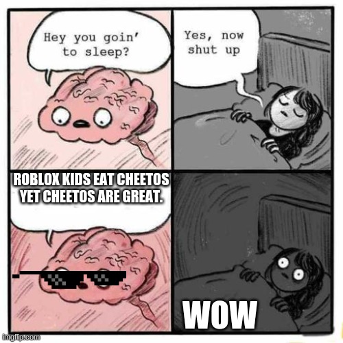 My guy | ROBLOX KIDS EAT CHEETOS YET CHEETOS ARE GREAT. WOW | image tagged in hey you going to sleep | made w/ Imgflip meme maker