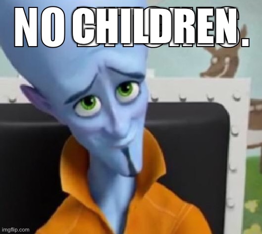 CHILDREN | image tagged in no bitches good ending | made w/ Imgflip meme maker