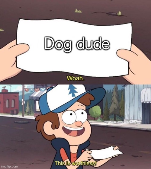 Gravity Falls Meme | Dog dude | image tagged in gravity falls meme | made w/ Imgflip meme maker