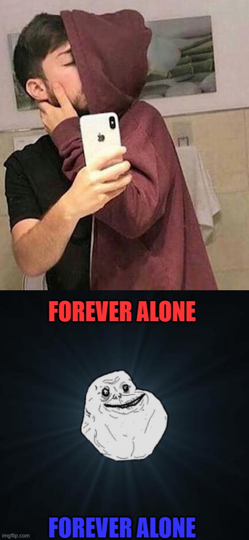 Forever alone | FOREVER ALONE; FOREVER ALONE | image tagged in memes,forever alone,hilarious memes | made w/ Imgflip meme maker