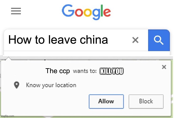 Wants to know your location | How to leave china; The ccp; KILL YOU | image tagged in wants to know your location | made w/ Imgflip meme maker