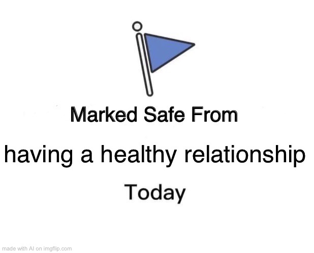 lmao | having a healthy relationship | image tagged in memes,marked safe from | made w/ Imgflip meme maker