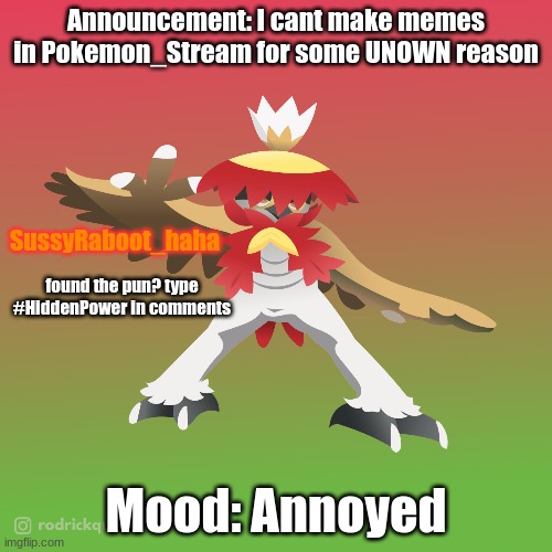Announcement: I cant make memes in Pokemon_Stream for some UNOWN reason; SussyRaboot_haha; found the pun? type #HiddenPower in comments; Mood: Annoyed | made w/ Imgflip meme maker