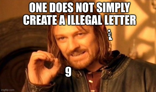 One Does Not Simply | ONE DOES NOT SIMPLY CREATE A ILLEGAL LETTER; :; L; '; 9 | image tagged in memes,one does not simply | made w/ Imgflip meme maker