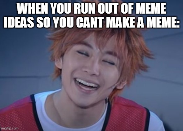 isnt it true so then you make a meme about having no ideas 0.0000000000000000001 seconds later |  WHEN YOU RUN OUT OF MEME IDEAS SO YOU CANT MAKE A MEME: | image tagged in hinata,funny,haikyuu,relatable,so true memes | made w/ Imgflip meme maker