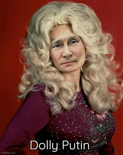 Dolly Putin | Dolly Putin | image tagged in dolly putin,dolly parton,putin,memes,vladimir putin | made w/ Imgflip meme maker