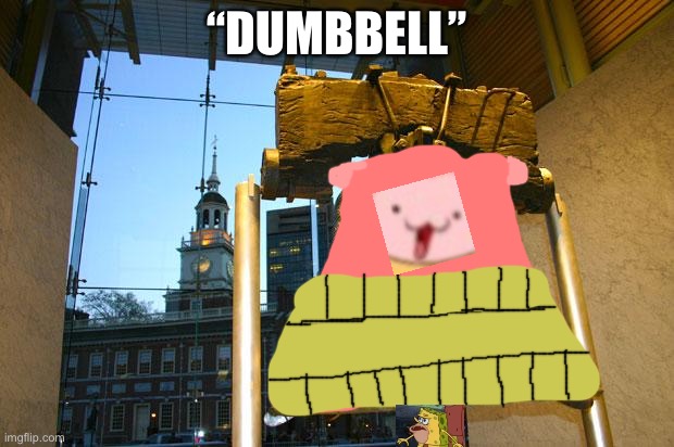A real dumbbell | “DUMBBELL” | image tagged in liberty bell,dumbbell,bell | made w/ Imgflip meme maker