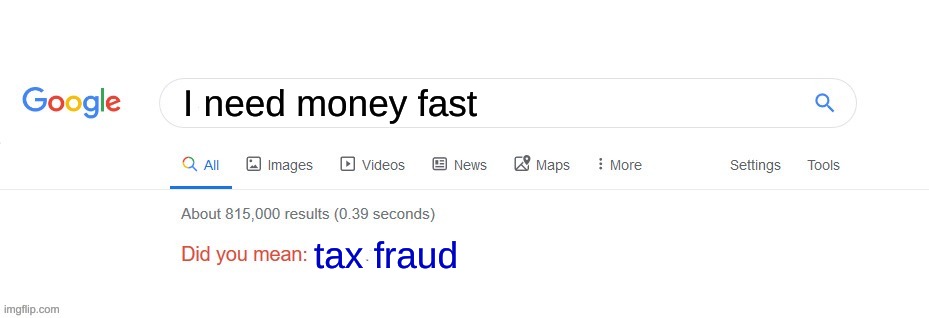 Did you mean? | I need money fast; tax fraud | image tagged in did you mean,taxes,money,funny,life,sus | made w/ Imgflip meme maker