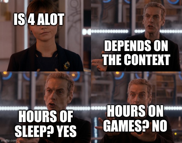 2 hours of sleep | IS 4 ALOT; DEPENDS ON THE CONTEXT; HOURS ON GAMES? NO; HOURS OF SLEEP? YES | image tagged in is 4 alot | made w/ Imgflip meme maker