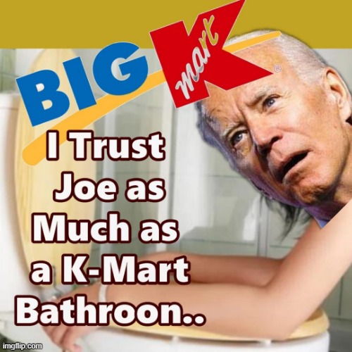 Does Anyone Trust Joe Biden ?? | image tagged in kmart,joe biden,memes,bathrooms | made w/ Imgflip meme maker