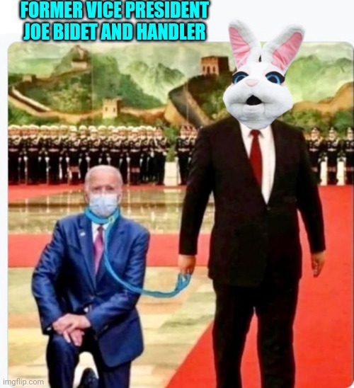 Your president | FORMER VICE PRESIDENT JOE BIDET AND HANDLER | image tagged in xi,easter bunny | made w/ Imgflip meme maker