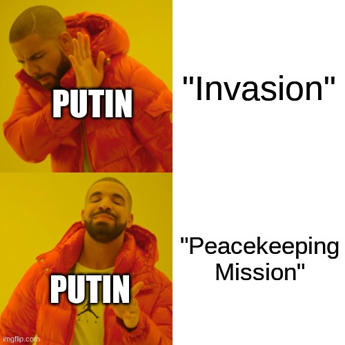 Drake Hotline Bling | "Invasion"; PUTIN; "Peacekeeping Mission"; PUTIN | image tagged in memes,drake hotline bling | made w/ Imgflip meme maker