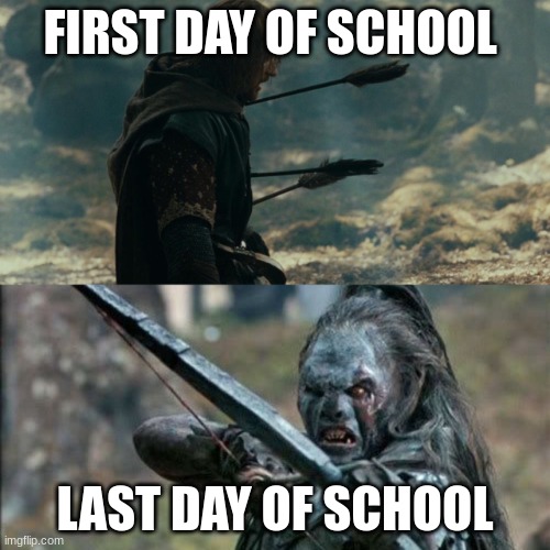 when you get hit by the train its not the caboose that kills you | FIRST DAY OF SCHOOL; LAST DAY OF SCHOOL | image tagged in boromir arrows template | made w/ Imgflip meme maker