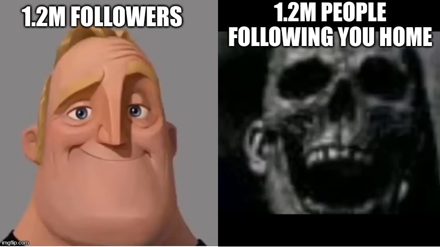 insert title here | 1.2M PEOPLE FOLLOWING YOU HOME; 1.2M FOLLOWERS | image tagged in mr incredible becoming uncanny small size version | made w/ Imgflip meme maker