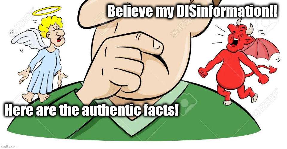  Believe my DISinformation!! Here are the authentic facts! | made w/ Imgflip meme maker