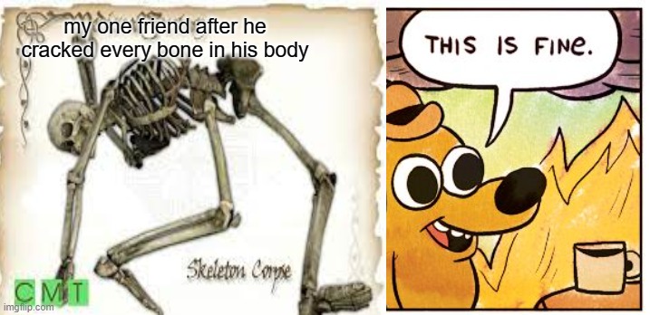 LEAN ON MY BODY | my one friend after he cracked every bone in his body | image tagged in bone | made w/ Imgflip meme maker