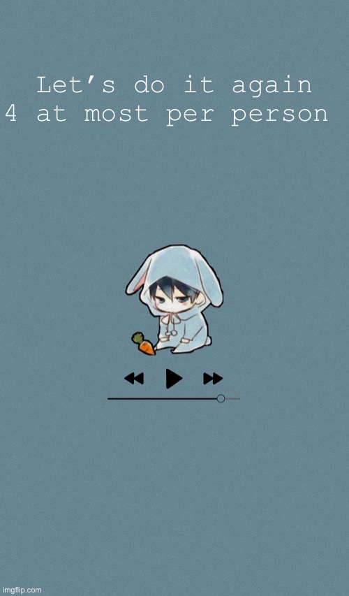 Doggos otaku music playlist announcement temp | Let’s do it again
4 at most per person | image tagged in doggos otaku music playlist announcement temp | made w/ Imgflip meme maker