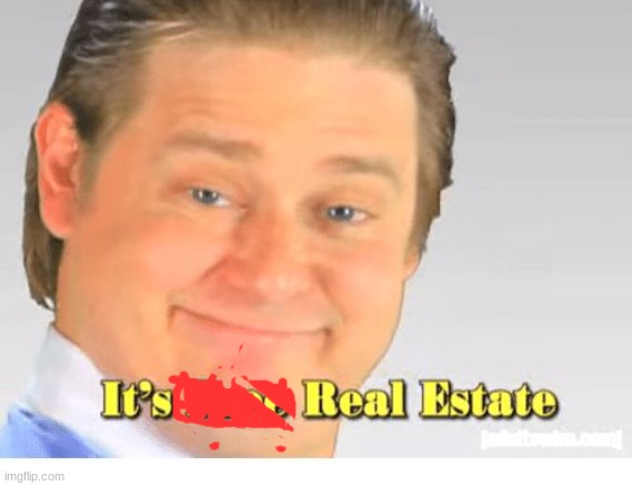 It's Free Real Estate | image tagged in it's free real estate | made w/ Imgflip meme maker