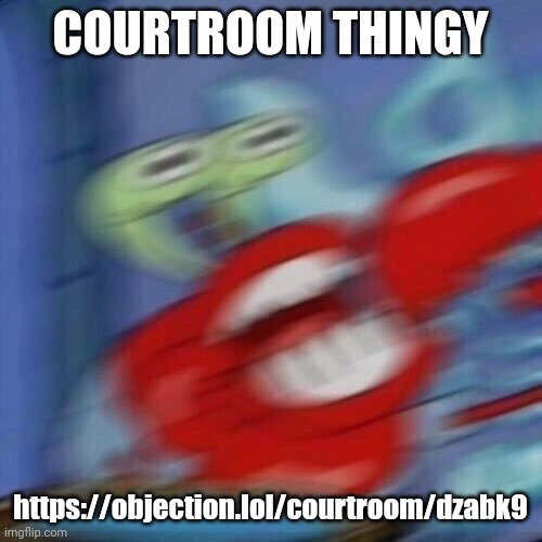 Mr krabs blur | COURTROOM THINGY; https://objection.lol/courtroom/dzabk9 | image tagged in mr krabs blur | made w/ Imgflip meme maker