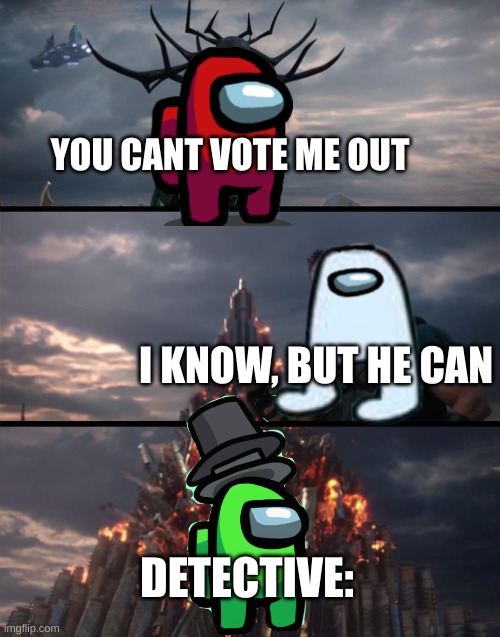 Hella Thor I Can‘t But He Can | YOU CANT VOTE ME OUT; I KNOW, BUT HE CAN; DETECTIVE: | image tagged in hella thor i can t but he can | made w/ Imgflip meme maker