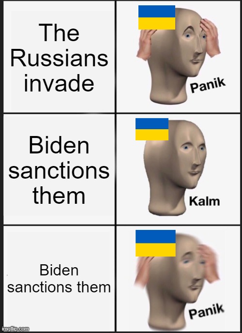 Oh, greeeeat | The Russians invade; Biden sanctions them; Biden sanctions them | image tagged in memes,panik kalm panik,ukraine | made w/ Imgflip meme maker