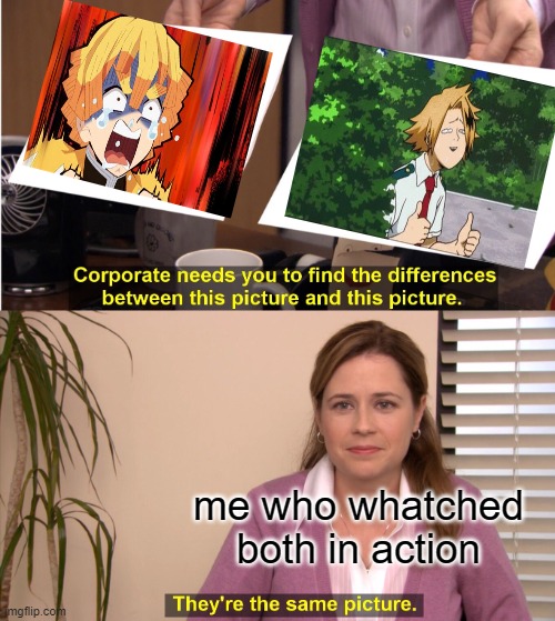 am I wrong though? | me who whatched both in action | image tagged in memes,they're the same picture | made w/ Imgflip meme maker