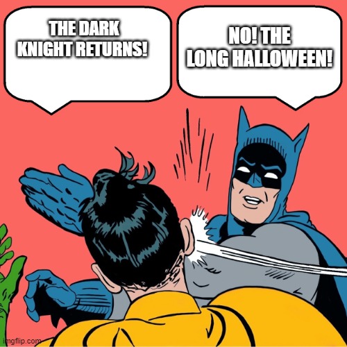 Halloween B**ch Slap |  NO! THE LONG HALLOWEEN! THE DARK KNIGHT RETURNS! | image tagged in batman slapping robin,batman,robin,dc comics,batman comics,funny memes | made w/ Imgflip meme maker