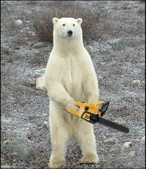 chainsaw polar bear | image tagged in chainsaw polar bear | made w/ Imgflip meme maker