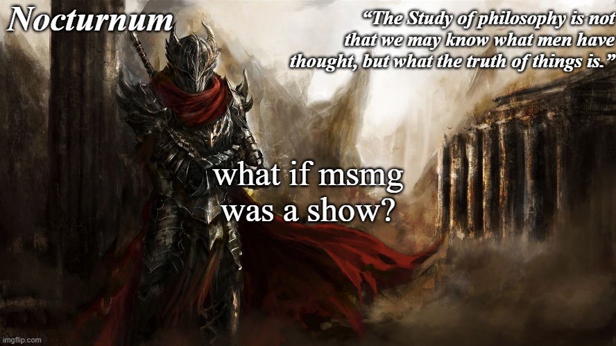Nocturnum's knight temp | what if msmg was a show? | image tagged in nocturnum's knight temp | made w/ Imgflip meme maker