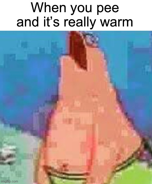 When you pee and it’s really warm | made w/ Imgflip meme maker