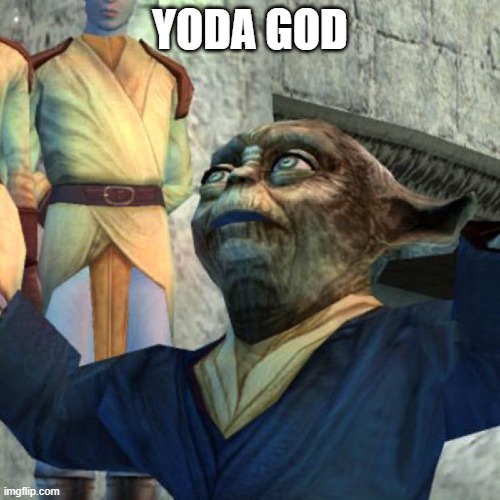 star wars memes | YODA GOD | image tagged in funny memes | made w/ Imgflip meme maker