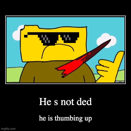 He is Definitely Not Dead. He is Still Cool. | image tagged in funny,demotivationals | made w/ Imgflip demotivational maker