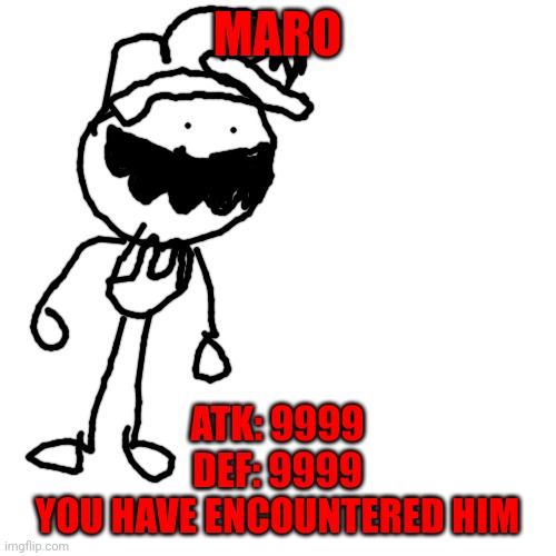 Blank Transparent Square Meme | MARO; ATK: 9999
DEF: 9999
YOU HAVE ENCOUNTERED HIM | image tagged in memes,blank transparent square | made w/ Imgflip meme maker