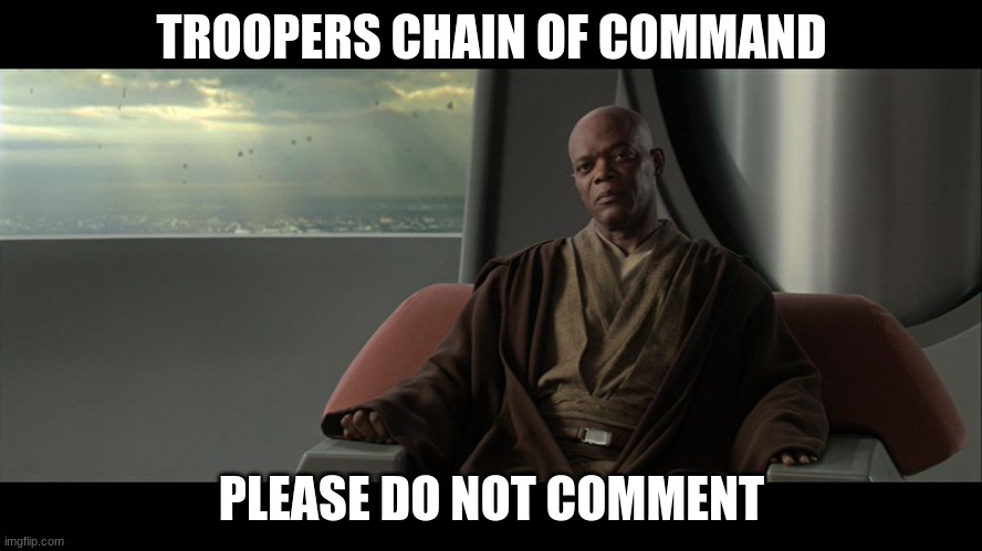 Based off of Lora's original CoC | TROOPERS CHAIN OF COMMAND; PLEASE DO NOT COMMENT | image tagged in you are on this council but we do not grant you the rank of mast | made w/ Imgflip meme maker