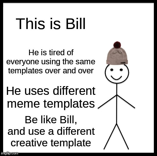 Different Template | This is Bill; He is tired of everyone using the same templates over and over; He uses different meme templates; Be like Bill, and use a different creative template | image tagged in memes,be like bill | made w/ Imgflip meme maker