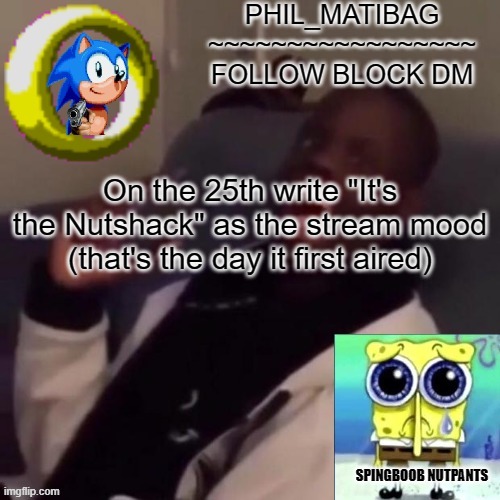 april 25th | On the 25th write "It's the Nutshack" as the stream mood (that's the day it first aired) | image tagged in phil_matibag announcement | made w/ Imgflip meme maker