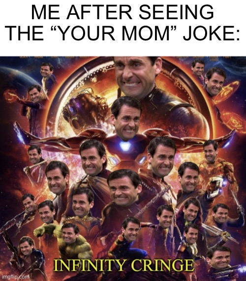 Infinity Cringe | ME AFTER SEEING THE “YOUR MOM” JOKE: | image tagged in infinity cringe | made w/ Imgflip meme maker