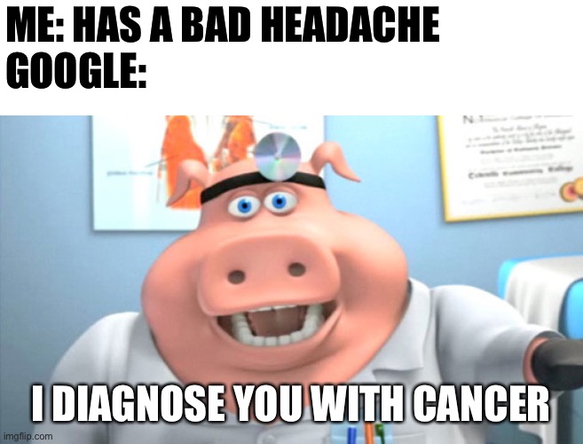 I Diagnose You With Dead |  ME: HAS A BAD HEADACHE 
GOOGLE:; I DIAGNOSE YOU WITH CANCER | image tagged in i diagnose you with dead,memes,funny,funny memes,google,headache | made w/ Imgflip meme maker