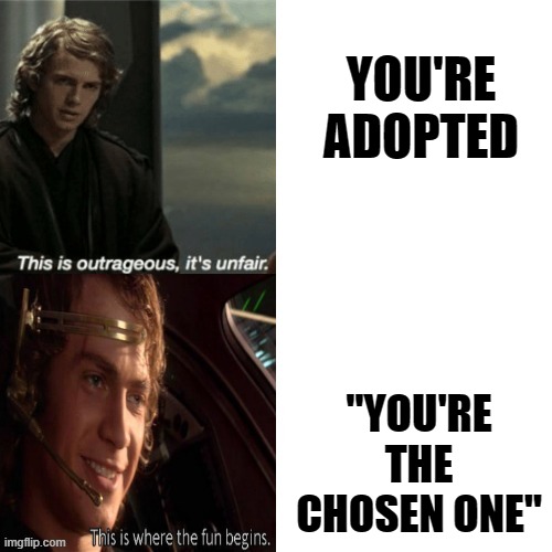 Anakin Drake Format | YOU'RE ADOPTED "YOU'RE THE CHOSEN ONE" | image tagged in anakin drake format | made w/ Imgflip meme maker