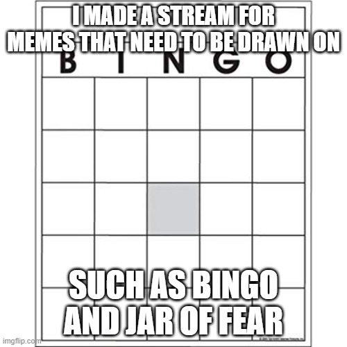 Blank Bingo Card | I MADE A STREAM FOR MEMES THAT NEED TO BE DRAWN ON; SUCH AS BINGO AND JAR OF FEAR | image tagged in blank bingo card | made w/ Imgflip meme maker