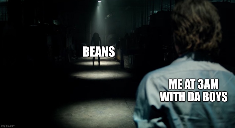 Scary hallway | BEANS; ME AT 3AM WITH DA BOYS | image tagged in scary hallway | made w/ Imgflip meme maker