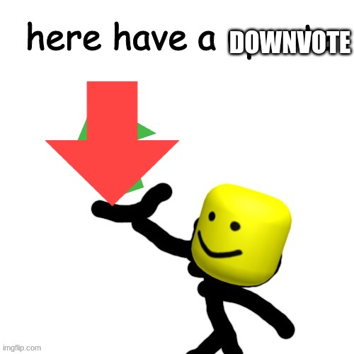 i'm done with those "have an upvote "  memes | DOWNVOTE | image tagged in here have a upvote | made w/ Imgflip meme maker